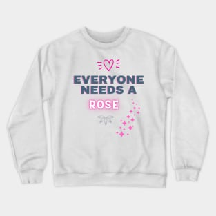 Rose Name Design Everyone Needs A Rose Crewneck Sweatshirt